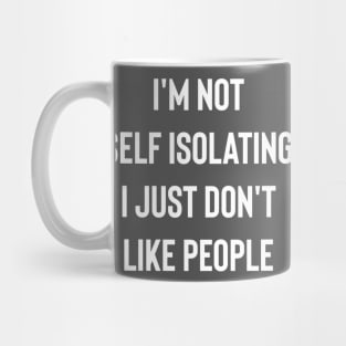 I'm Not Self Isolating I Just Don't Like People Mug